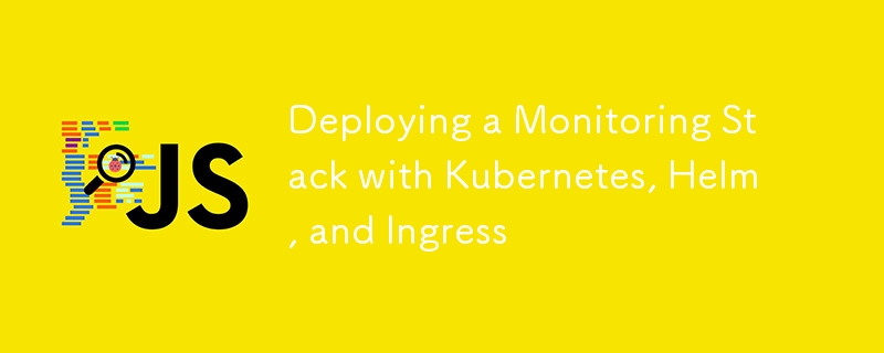 Deploying a Monitoring Stack with Kubernetes, Helm, and Ingress