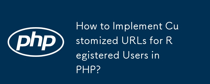 How to Implement Customized URLs for Registered Users in PHP?