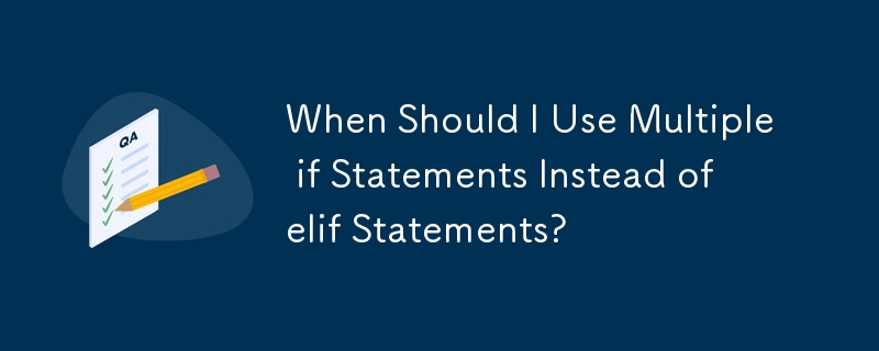 When Should I Use Multiple if Statements Instead of elif Statements?