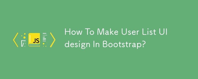 How To Make User List UI design In Bootstrap?