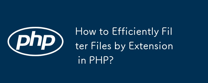 How to Efficiently Filter Files by Extension in PHP?