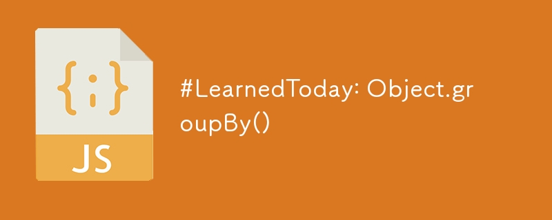 #LearnedToday: Object.groupBy()