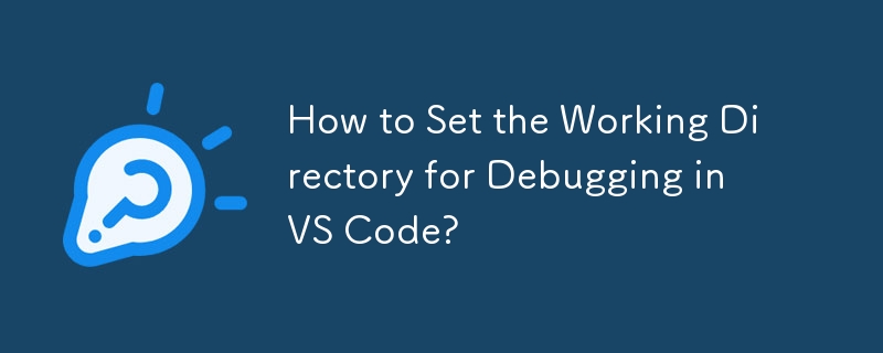 How to Set the Working Directory for Debugging in VS Code?