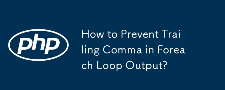 How to Prevent Trailing Comma in Foreach Loop Output?