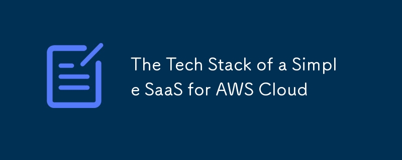 The Tech Stack of a Simple SaaS for AWS Cloud