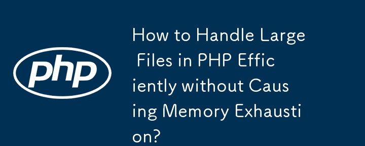 How to Handle Large Files in PHP Efficiently without Causing Memory Exhaustion?