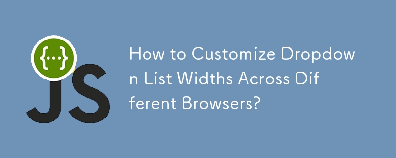 How to Customize Dropdown List Widths Across Different Browsers?