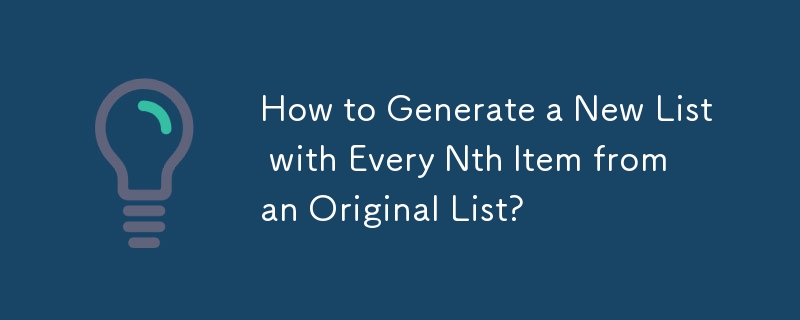 How to Generate a New List with Every Nth Item from an Original List?