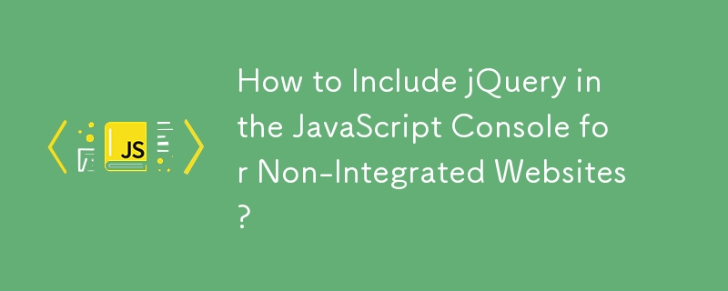 How to Include jQuery in the JavaScript Console for Non-Integrated Websites?