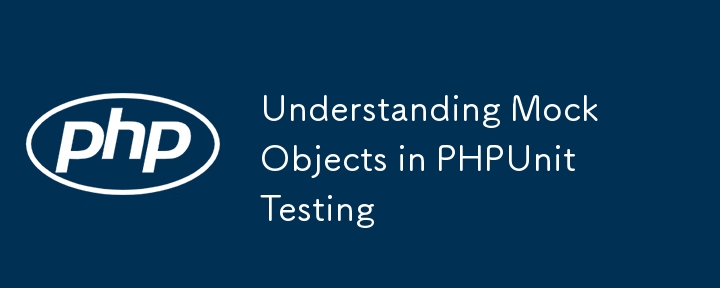 Understanding Mock Objects in PHPUnit Testing