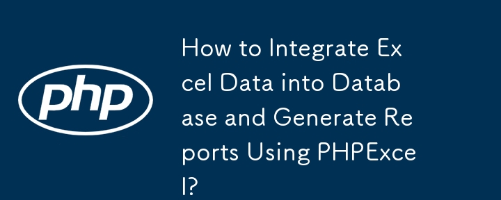 How to Integrate Excel Data into Database and Generate Reports Using PHPExcel?