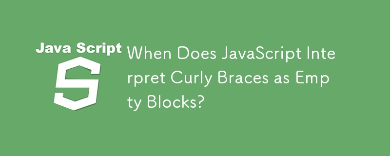 When Does JavaScript Interpret Curly Braces as Empty Blocks?