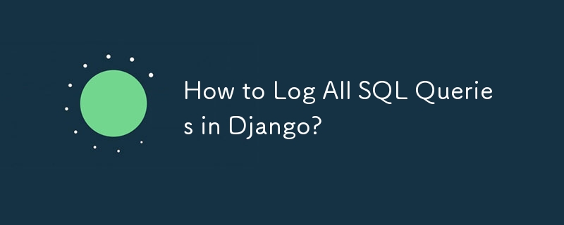 How to Log All SQL Queries in Django?