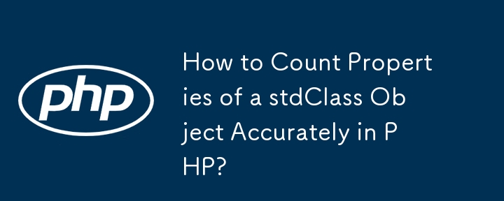 How to Count Properties of a stdClass Object Accurately in PHP?