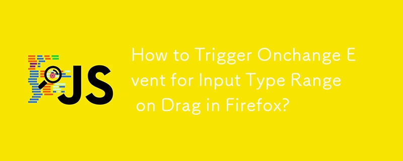 How to Trigger Onchange Event for Input Type Range on Drag in Firefox?