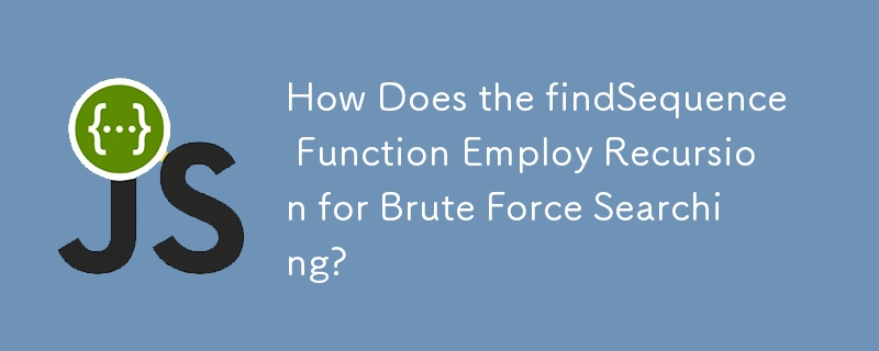 How Does the findSequence Function Employ Recursion for Brute Force Searching?