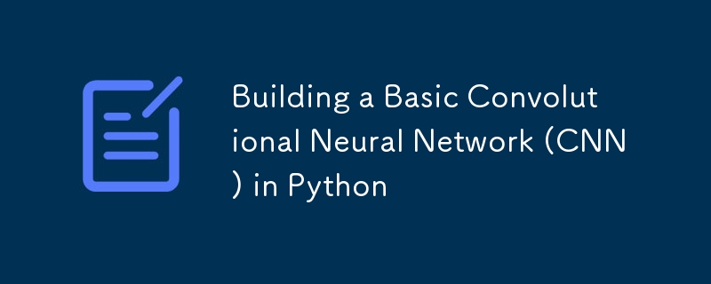 Building a Basic Convolutional Neural Network (CNN) in Python