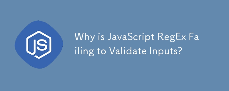 Why is JavaScript RegEx Failing to Validate Inputs?