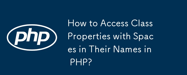 How to Access Class Properties with Spaces in Their Names in PHP?