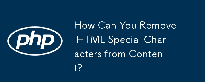 How Can You Remove HTML Special Characters from Content?