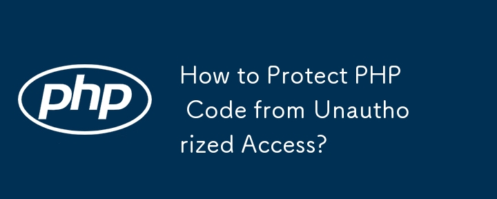 How to Protect PHP Code from Unauthorized Access?