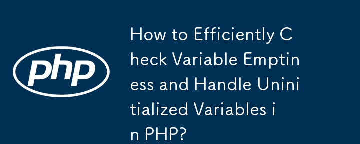 How to Efficiently Check Variable Emptiness and Handle Uninitialized Variables in PHP?