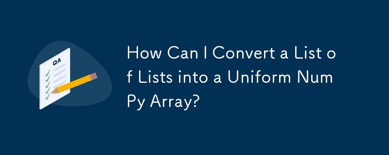 How Can I Convert a List of Lists into a Uniform NumPy Array?