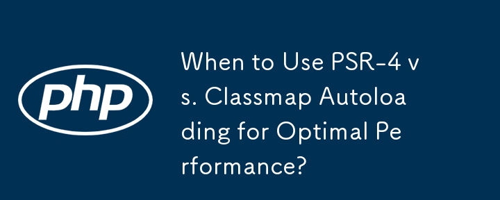 When to Use PSR-4 vs. Classmap Autoloading for Optimal Performance?