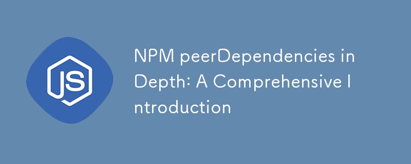 NPM peerDependencies in Depth: A Comprehensive Introduction