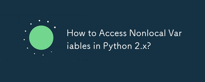 How to Access Nonlocal Variables in Python 2.x?