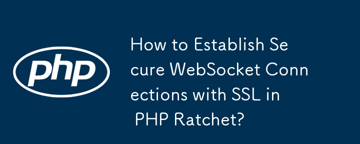 How to Establish Secure WebSocket Connections with SSL in PHP Ratchet?