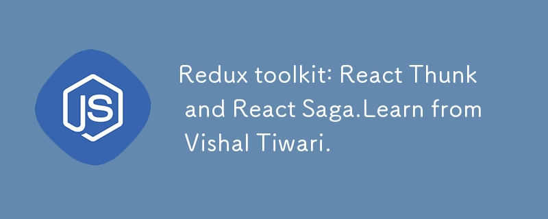 Redux toolkit: React Thunk and React Saga.Learn from Vishal Tiwari.