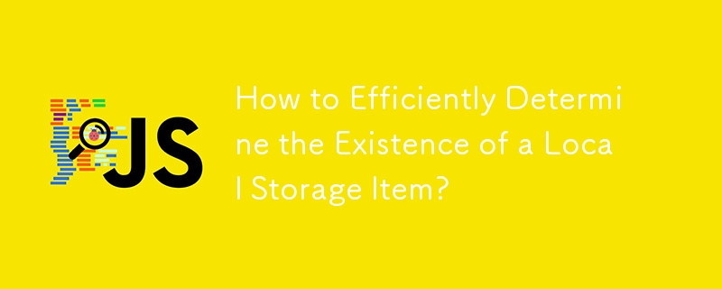 How to Efficiently Determine the Existence of a Local Storage Item?