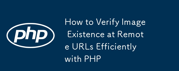 How to Verify Image Existence at Remote URLs Efficiently with PHP