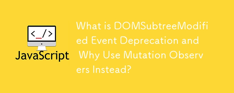 What is DOMSubtreeModified Event Deprecation and Why Use Mutation Observers Instead?