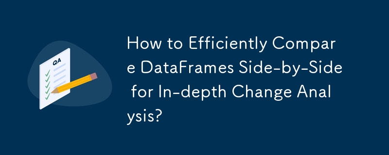 How to Efficiently Compare DataFrames Side-by-Side for In-depth Change Analysis?