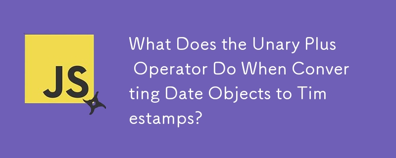 What Does the Unary Plus Operator Do When Converting Date Objects to Timestamps?