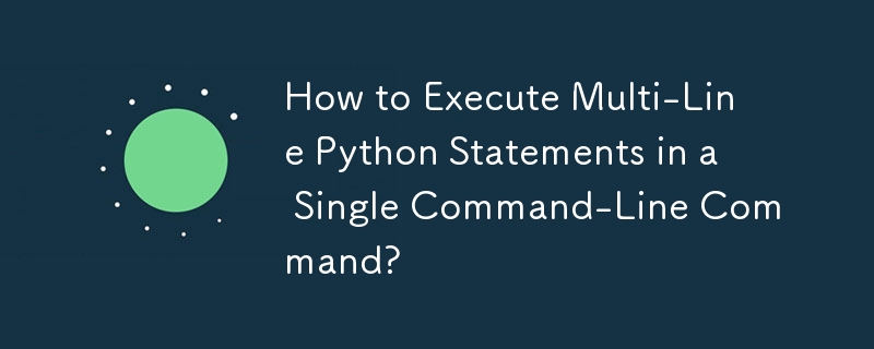 How to Execute Multi-Line Python Statements in a Single Command-Line Command?