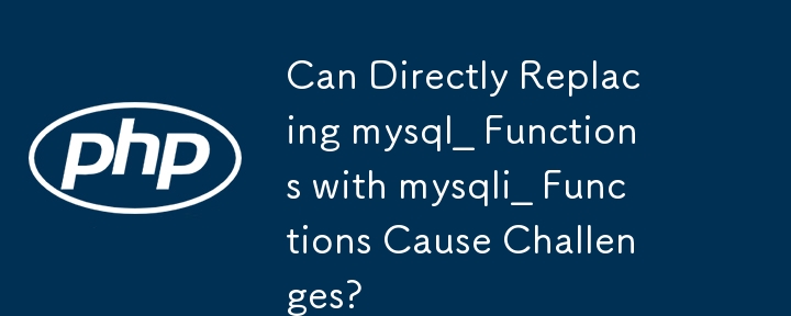 Can Directly Replacing mysql_ Functions with mysqli_ Functions Cause Challenges?