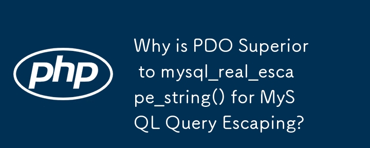 Why is PDO Superior to mysql_real_escape_string() for MySQL Query Escaping?