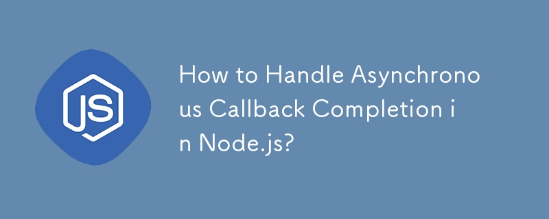 How to Handle Asynchronous Callback Completion in Node.js?