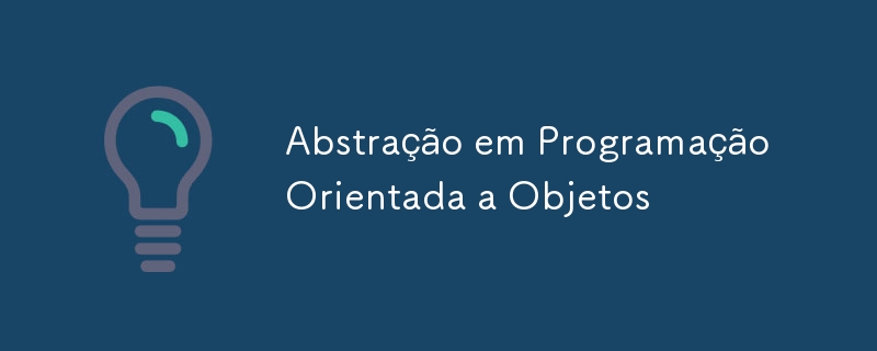 Abstração em Programação Orientada a Objetos