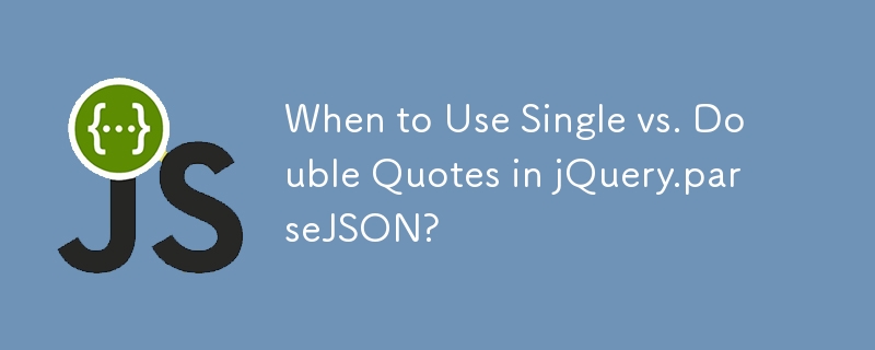 When to Use Single vs. Double Quotes in jQuery.parseJSON?