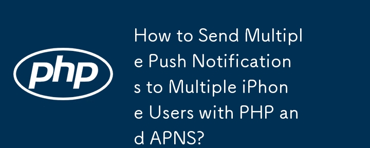 How to Send Multiple Push Notifications to Multiple iPhone Users with PHP and APNS?