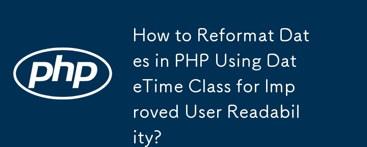 How to Reformat Dates in PHP Using DateTime Class for Improved User Readability?