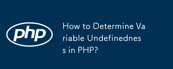 How to Determine Variable Undefinedness in PHP?