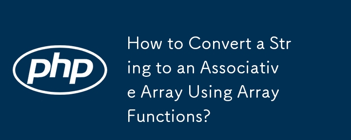 How to Convert a String to an Associative Array Using Array Functions?