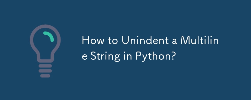 How to Unindent a Multiline String in Python?