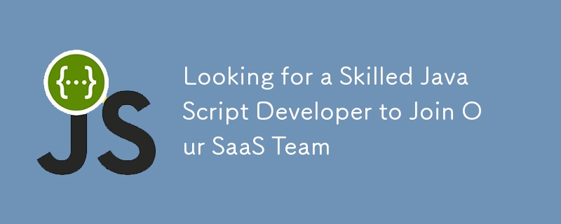 Looking for a Skilled JavaScript Developer to Join Our SaaS Team