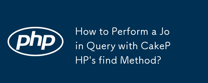 How to Perform a Join Query with CakePHP\'s find Method?